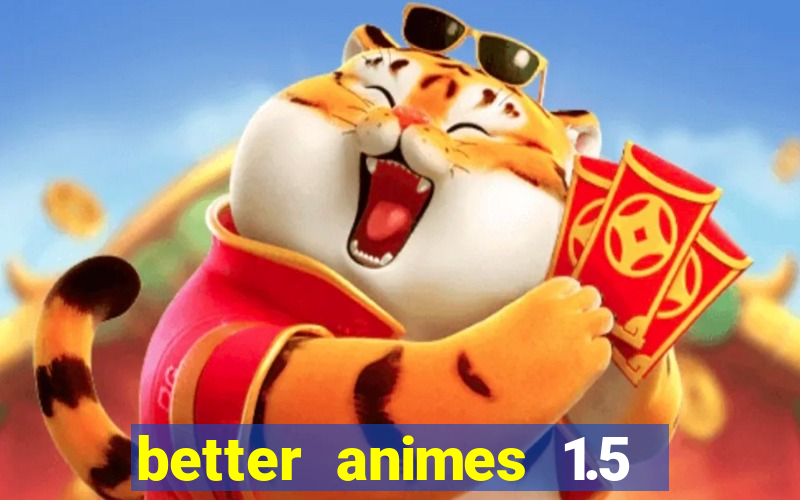 better animes 1.5 apk download