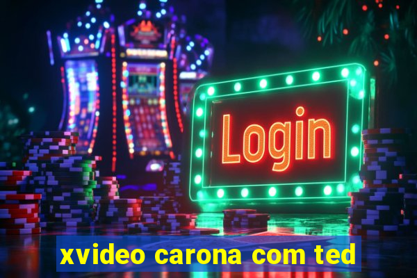 xvideo carona com ted