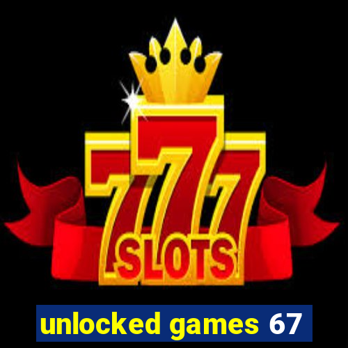 unlocked games 67