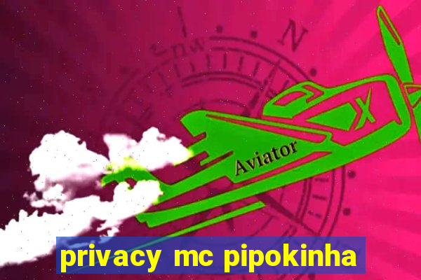 privacy mc pipokinha