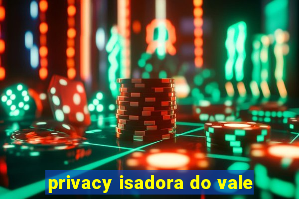 privacy isadora do vale