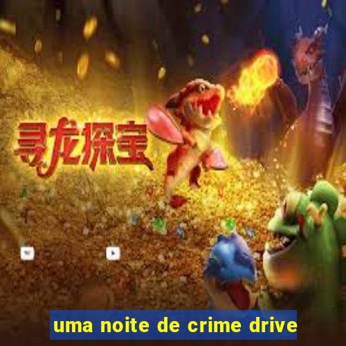 uma noite de crime drive