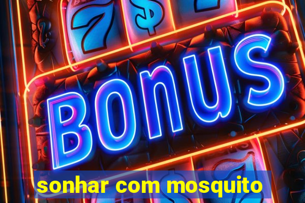 sonhar com mosquito