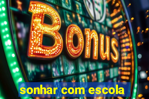 sonhar com escola