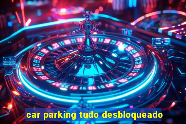 car parking tudo desbloqueado