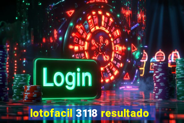 lotofacil 3118 resultado