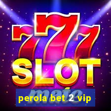 perola bet 2 vip