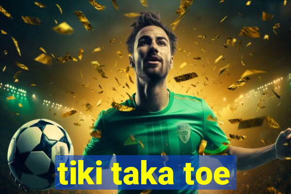 tiki taka toe