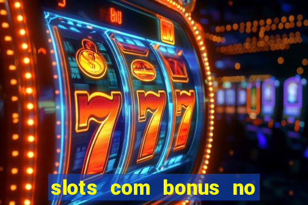 slots com bonus no cadastro e saque free