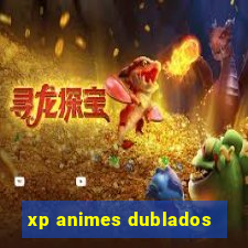 xp animes dublados