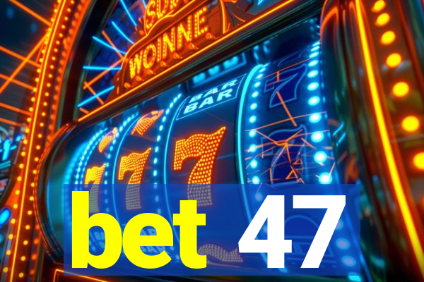 bet 47