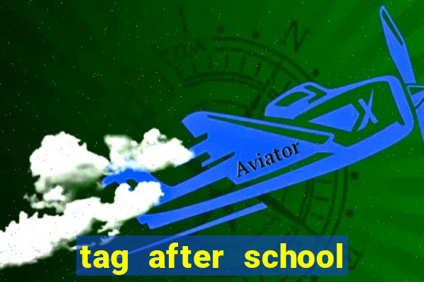 tag after school apk download