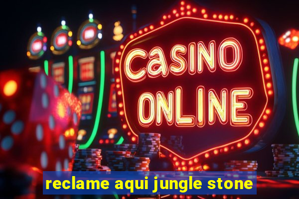 reclame aqui jungle stone