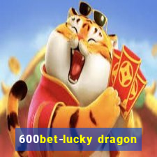 600bet-lucky dragon