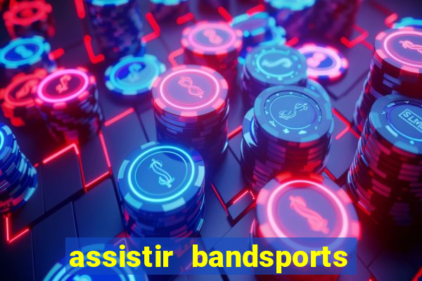 assistir bandsports ao vivo gratis