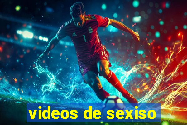 videos de sexiso