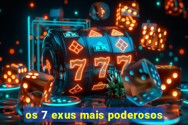 os 7 exus mais poderosos