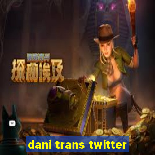 dani trans twitter