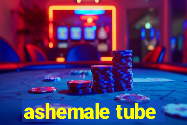 ashemale tube