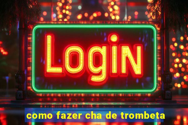 como fazer cha de trombeta