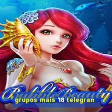 grupos mais 18 telegran