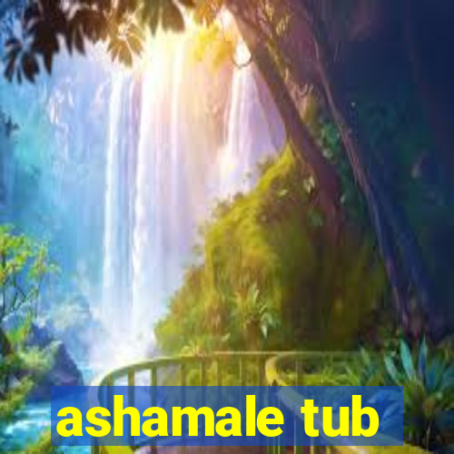 ashamale tub