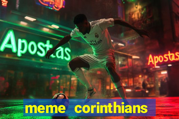 meme corinthians zuando o palmeiras