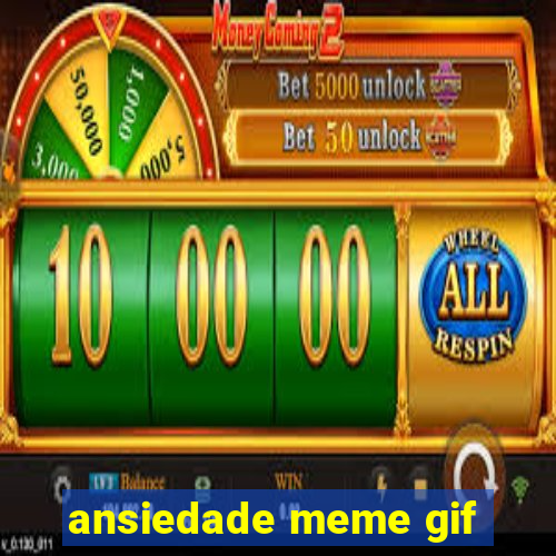 ansiedade meme gif