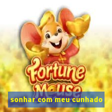 sonhar com meu cunhado