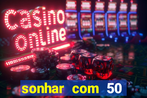 sonhar com 50 reais jogo do bicho